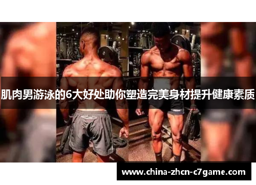 肌肉男游泳的6大好处助你塑造完美身材提升健康素质
