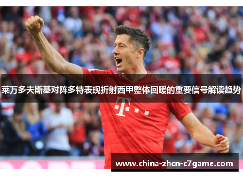 莱万多夫斯基对阵多特表现折射西甲整体回暖的重要信号解读趋势