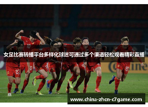 女足比赛转播平台多样化球迷可通过多个渠道轻松观看精彩直播 女足比赛转播平台多样化球迷可通过多个渠道轻松观看精彩直播